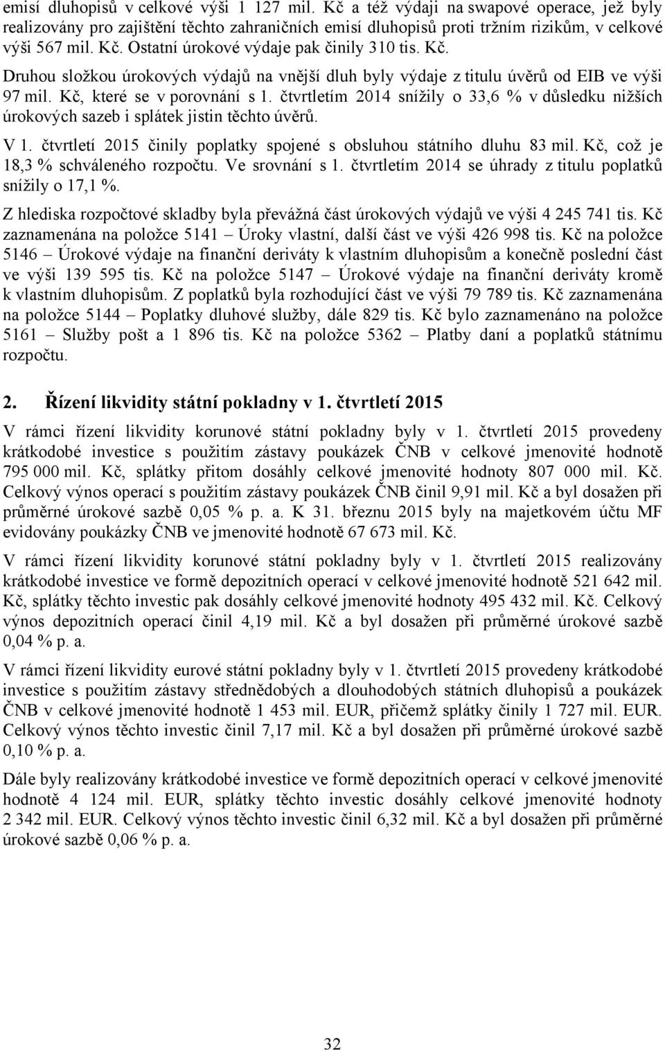 Kč, které se v porovnání s m 2014 snížily o 33,6 % v důsledku nižších úrokových sazeb i splátek jistin těchto úvěrů. V 2015 činily poplatky spojené s obsluhou státního dluhu 83 mil.