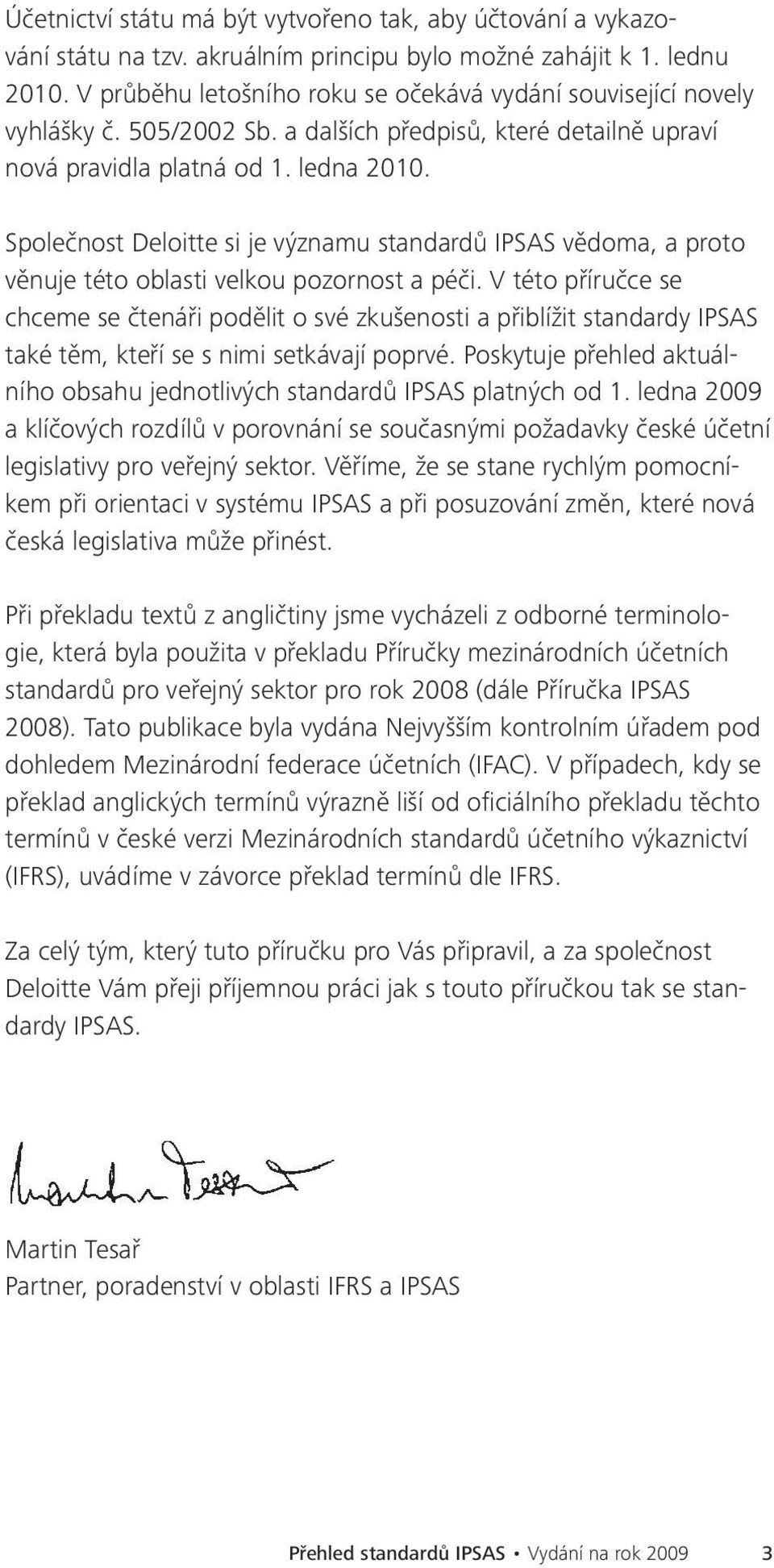 Společnost Deloitte si je významu standardů IPSAS vědoma, a proto věnuje této oblasti velkou pozornost a péči.