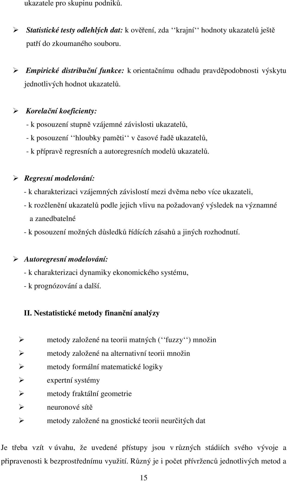 Korelační koeficienty: - k posouzení stupně vzájemné závislosti ukazatelů, - k posouzení hloubky paměti v časové řadě ukazatelů, - k přípravě regresních a autoregresních modelů ukazatelů.