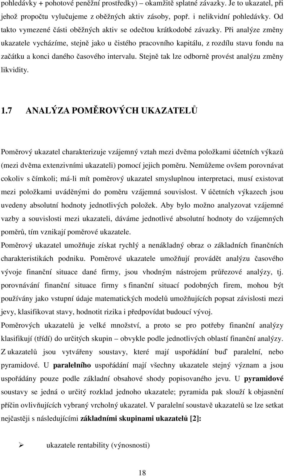 Při analýze změny ukazatele vycházíme, stejně jako u čistého pracovního kapitálu, z rozdílu stavu fondu na začátku a konci daného časového intervalu.