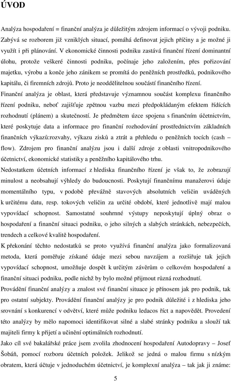 V ekonomické činnosti podniku zastává finanční řízení dominantní úlohu, protože veškeré činnosti podniku, počínaje jeho založením, přes pořizování majetku, výrobu a konče jeho zánikem se promítá do