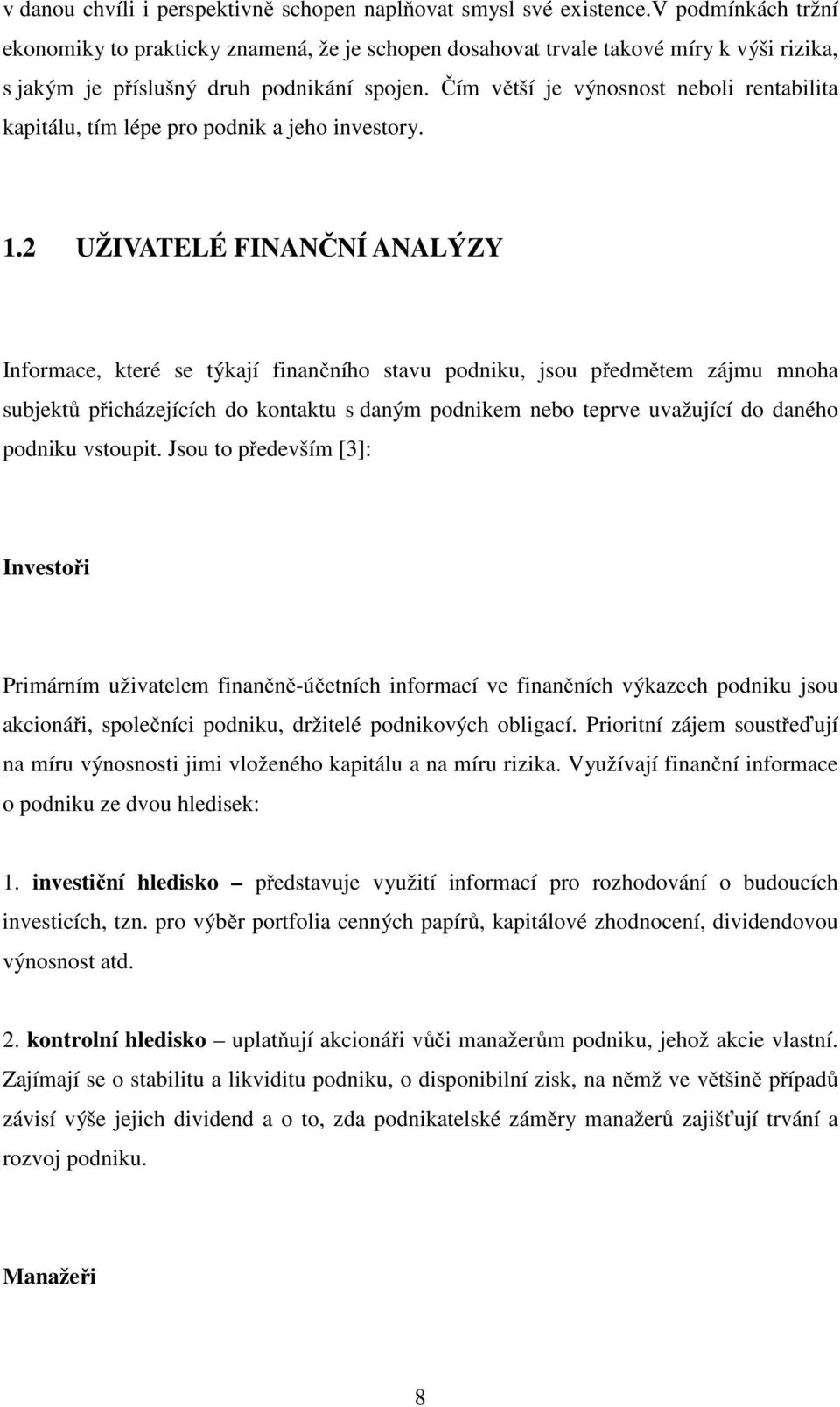 Čím větší je výnosnost neboli rentabilita kapitálu, tím lépe pro podnik a jeho investory. 1.