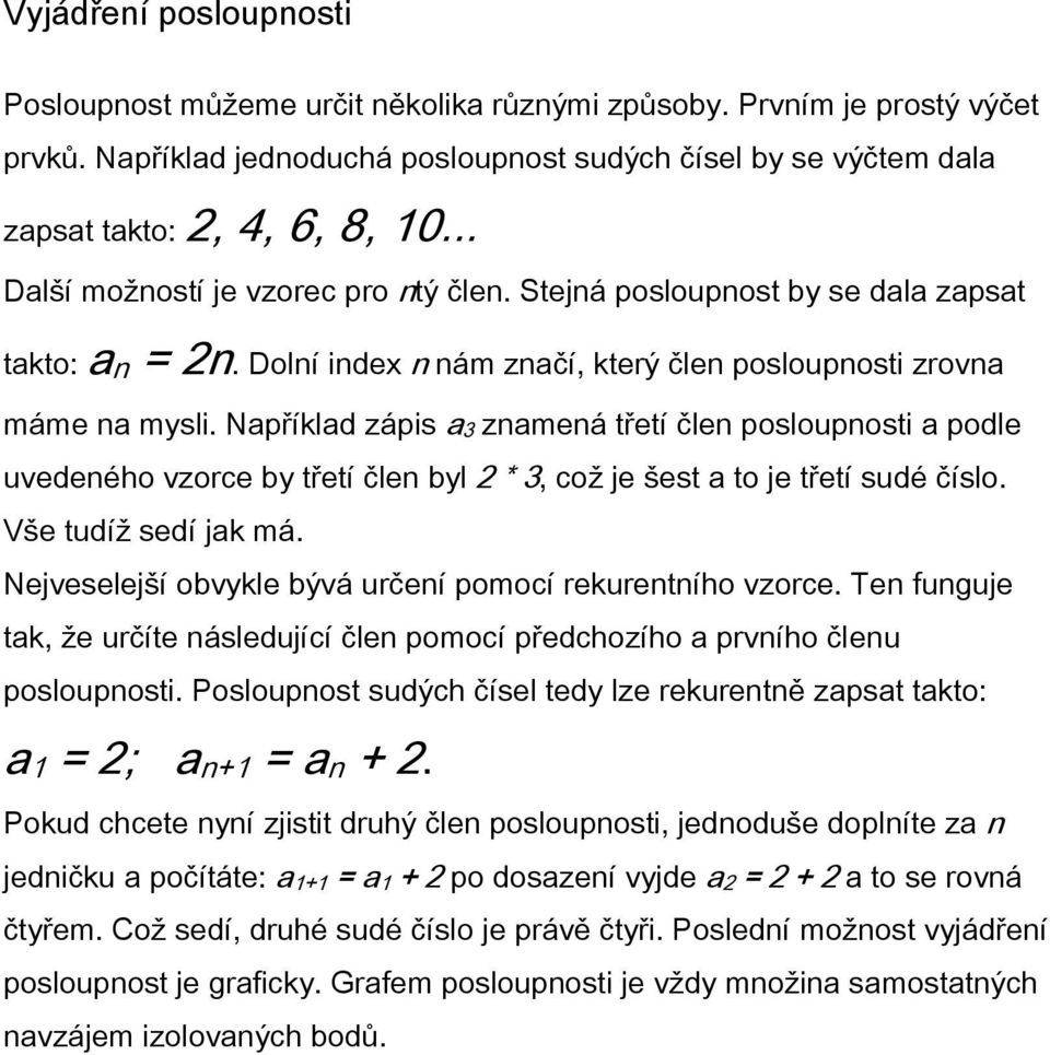 Vše tuíž eí jk má. Nejveelejší obvykle bývá určeí pomocí rekuretího vzorce. Te fuguje tk, že určíte áleující čle pomocí přechozího prvího čleu poloupoti.