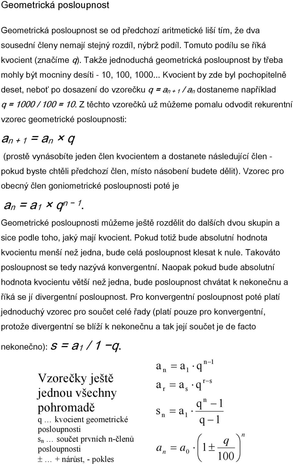 Z těchto vzorečků už můžeme pomlu ovoit rekuretí vzorec geometrické poloupoti: q (protě vyáobíte jee čle kvocietem otete áleující čle - poku byte chtěli přechozí čle, míto áobeí buete ělit).