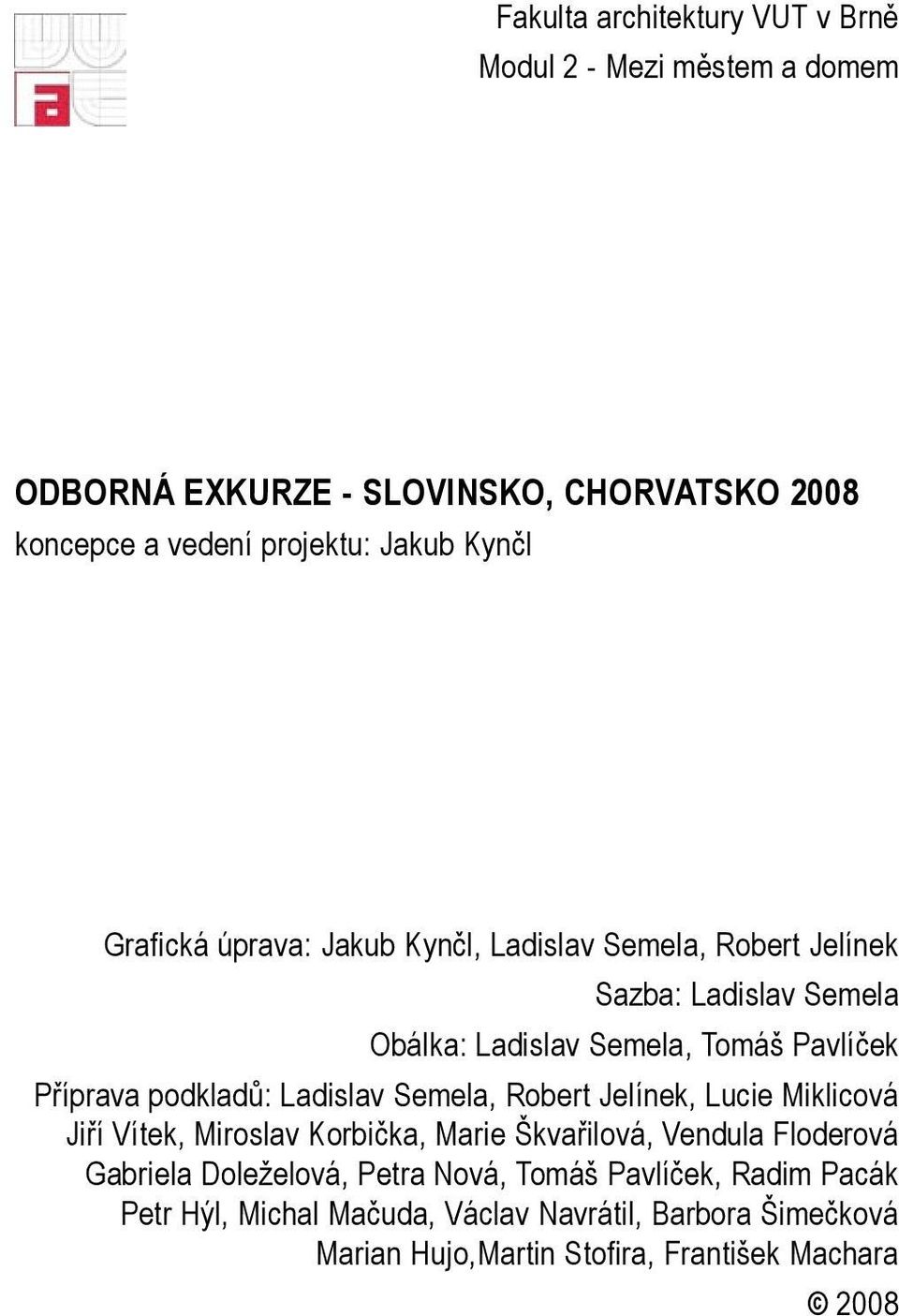 podkladů: Ladislav Semela, Robert Jelínek, Lucie Miklicová Jiří Vítek, Miroslav Korbička, Marie Škvařilová, Vendula Floderová Gabriela