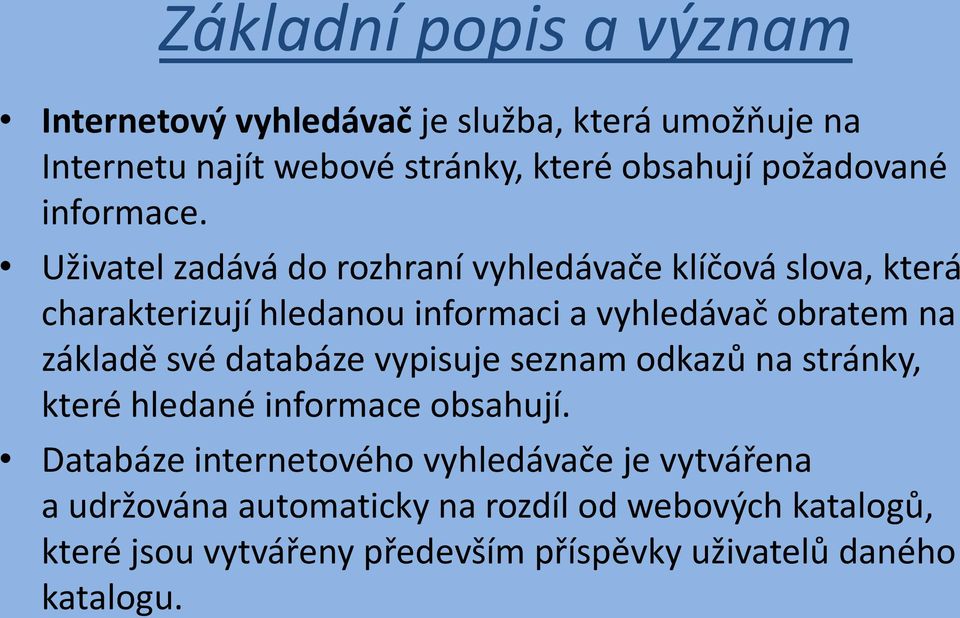 Uživatel zadává do rozhraní vyhledávače klíčová slova, která charakterizují hledanou informaci a vyhledávač obratem na základě své