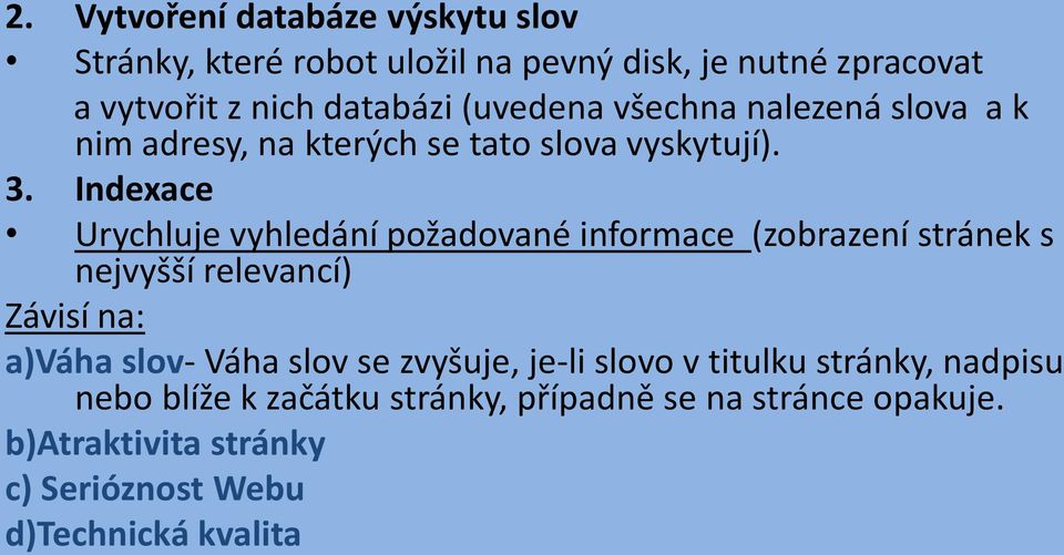 Indexace Urychluje vyhledání požadované informace (zobrazení stránek s nejvyšší relevancí) Závisí na: a)váha slov- Váha slov se