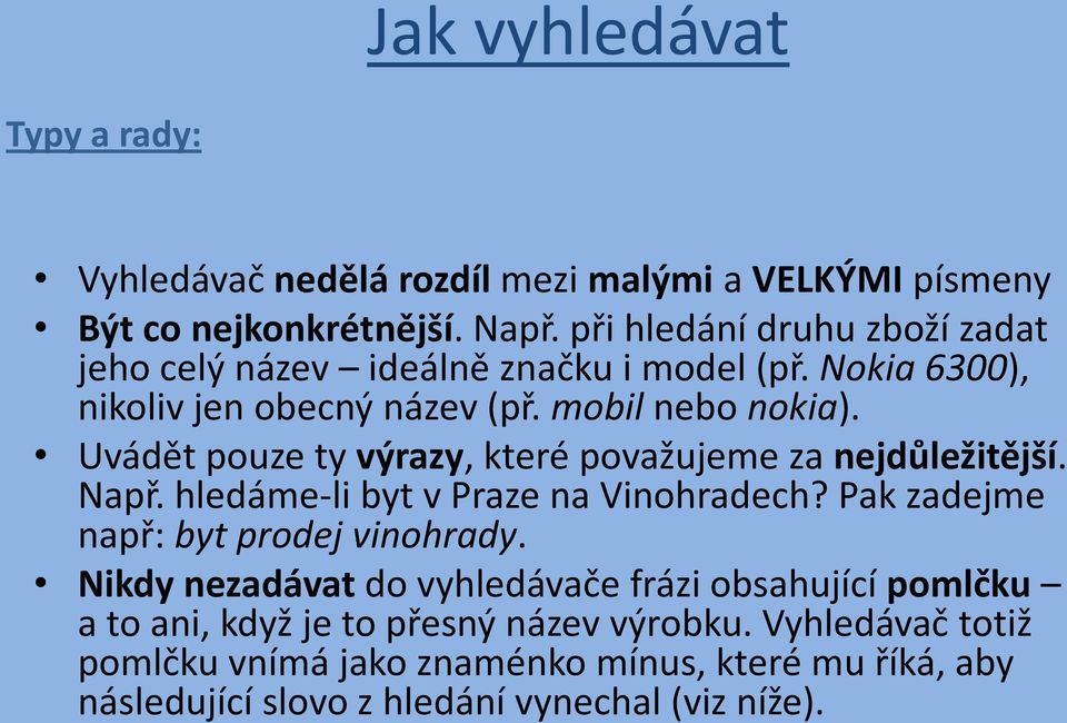 Uvádět pouze ty výrazy, které považujeme za nejdůležitější. Např. hledáme-li byt v Praze na Vinohradech? Pak zadejme např: byt prodej vinohrady.