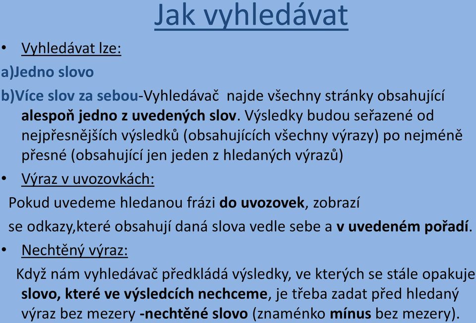 uvozovkách: Pokud uvedeme hledanou frázi do uvozovek, zobrazí se odkazy,které obsahují daná slova vedle sebe a v uvedeném pořadí.