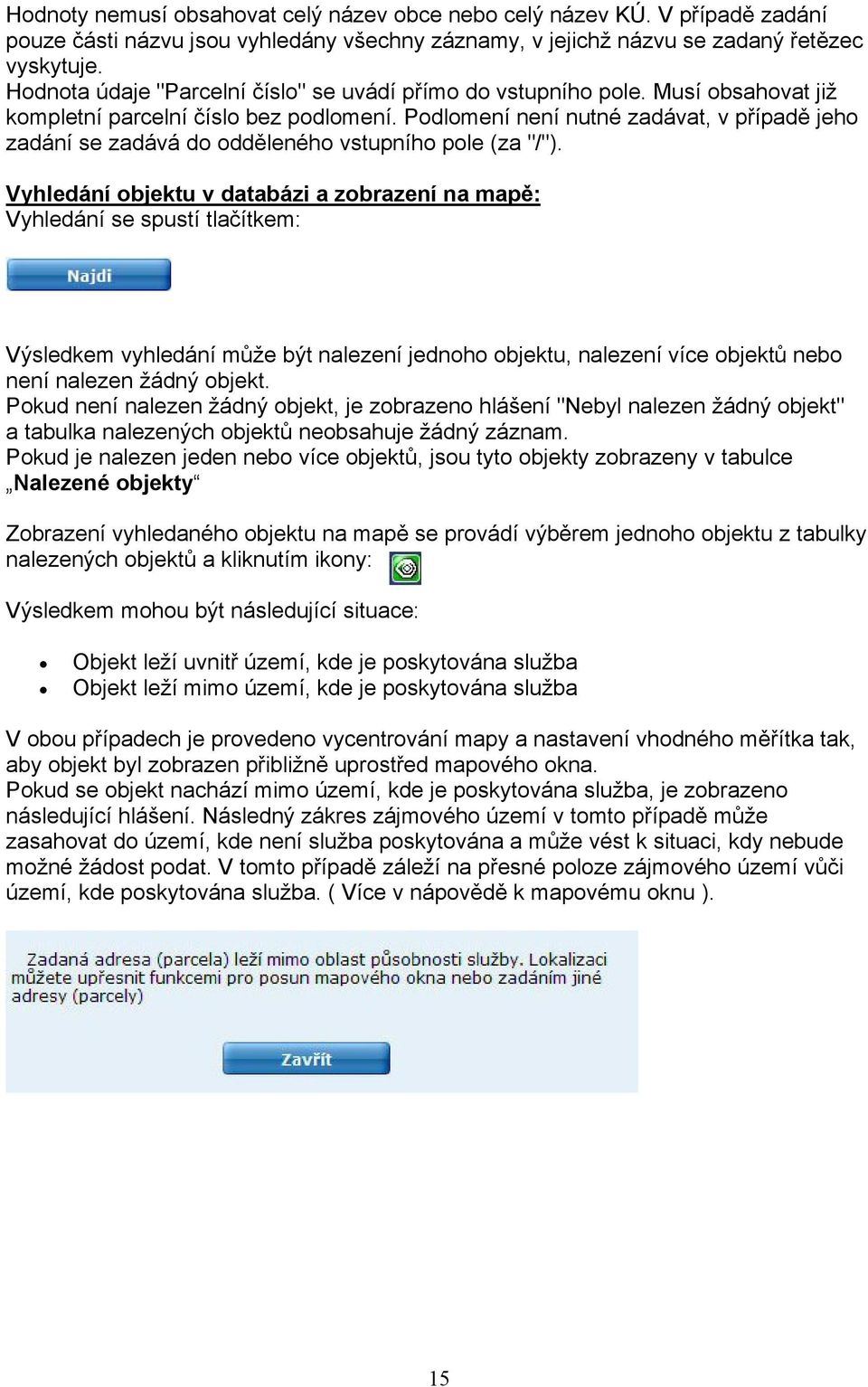 Podlomení není nutné zadávat, v případě jeho zadání se zadává do odděleného vstupního pole (za "/").