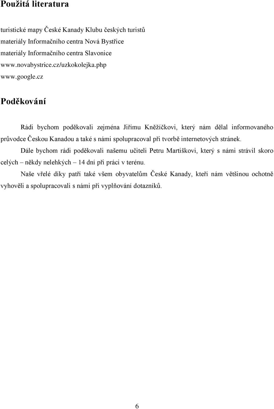 cz Poděkování Rádi bychom poděkovali zejména Jiřímu Kněžíčkovi, který nám dělal informovaného průvodce Českou Kanadou a také s námi spolupracoval při tvorbě