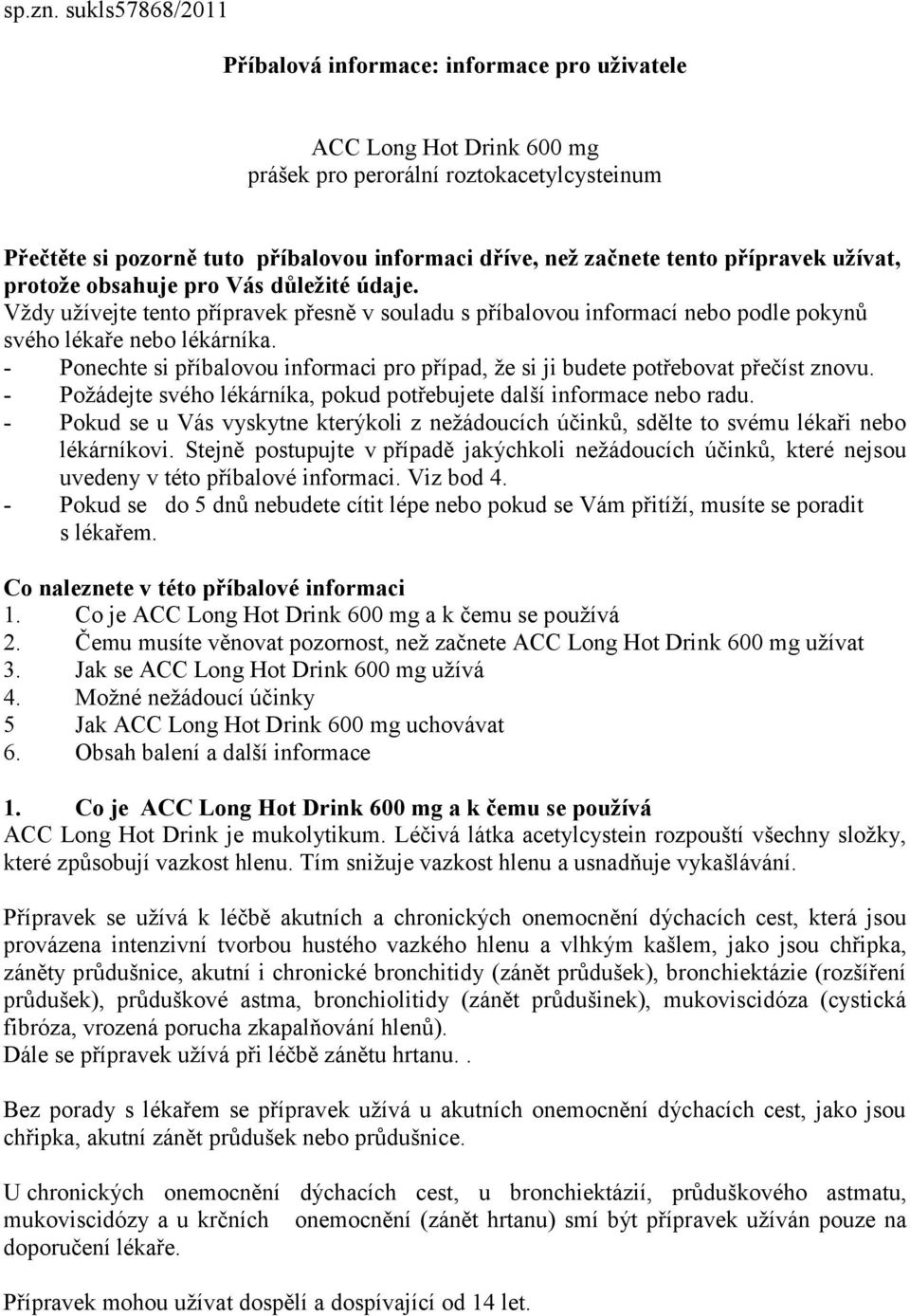 tento přípravek užívat, protože obsahuje pro Vás důležité údaje. Vždy užívejte tento přípravek přesně v souladu s příbalovou informací nebo podle pokynů svého lékaře nebo lékárníka.