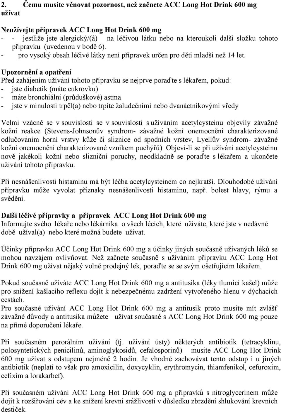 Upozornění a opatření Před zahájením užívání tohoto přípravku se nejprve poraďte s lékařem, pokud: - jste diabetik (máte cukrovku) - máte bronchiální (průduškové) astma - jste v minulosti trpěl(a)