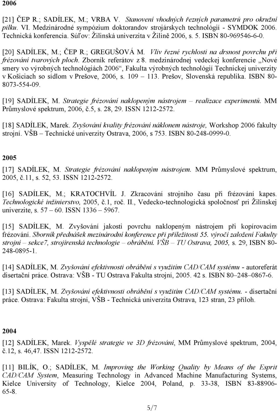 medzinárodnej vedeckej konferencie Nové smery vo výrobných technológiách 2006, Fakulta výrobných technológií Technickej univerzity v Košiciach so sídlom v Prešove, 2006, s. 109 113.