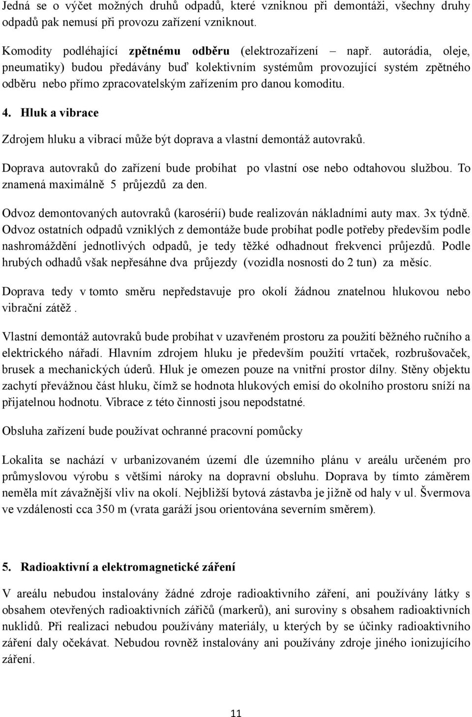 Hluk a vibrace Zdrojem hluku a vibrací může být doprava a vlastní demontáž autovraků. Doprava autovraků do zařízení bude probíhat po vlastní ose nebo odtahovou službou.