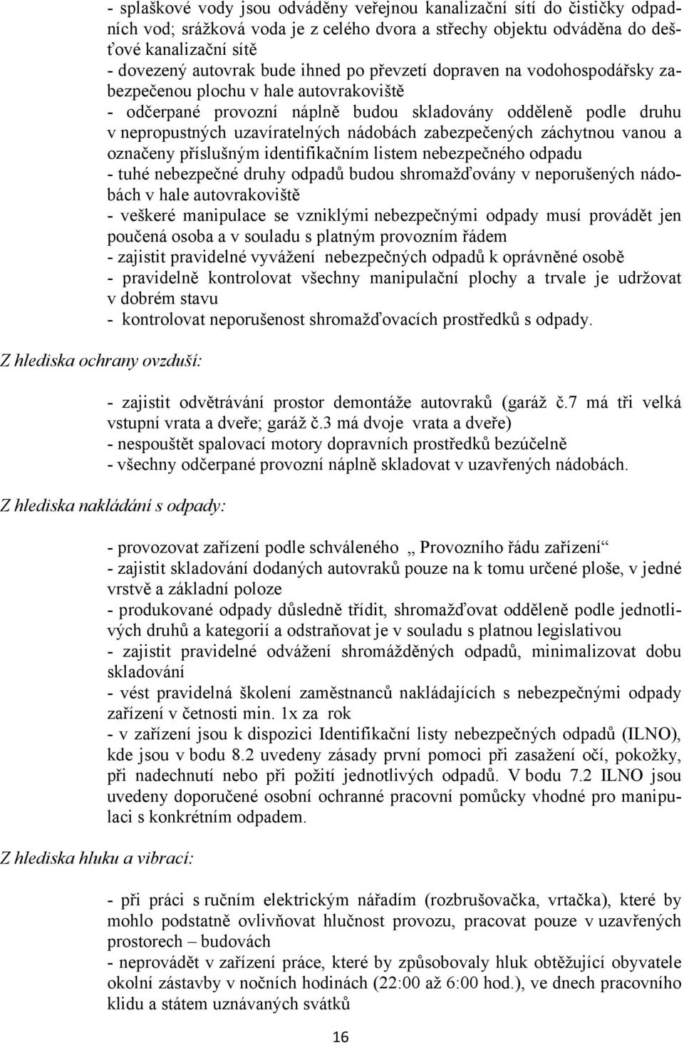 zabezpečených záchytnou vanou a označeny příslušným identifikačním listem nebezpečného odpadu - tuhé nebezpečné druhy odpadů budou shromažďovány v neporušených nádobách v hale autovrakoviště -