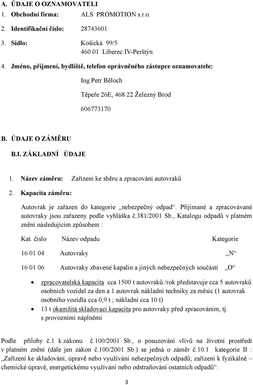 Název záměru: Zařízení ke sběru a zpracování autovraků 2. Kapacita záměru: Autovrak je zařazen do kategorie nebezpečný odpad. Přijímané a zpracovávané autovraky jsou zařazeny podle vyhláška č.