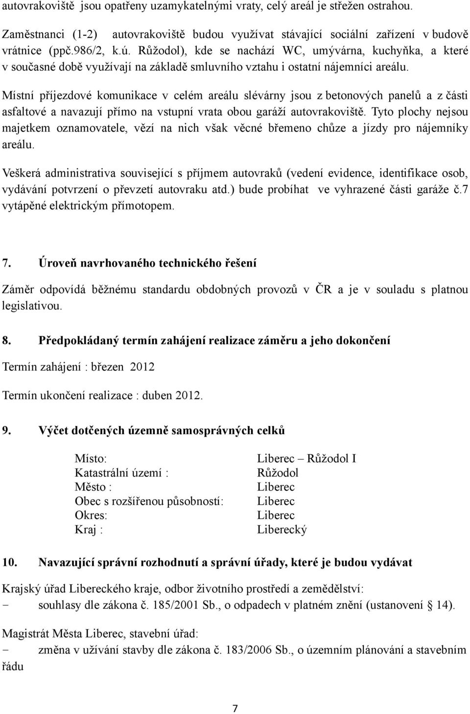 Místní příjezdové komunikace v celém areálu slévárny jsou z betonových panelů a z části asfaltové a navazují přímo na vstupní vrata obou garáží autovrakoviště.