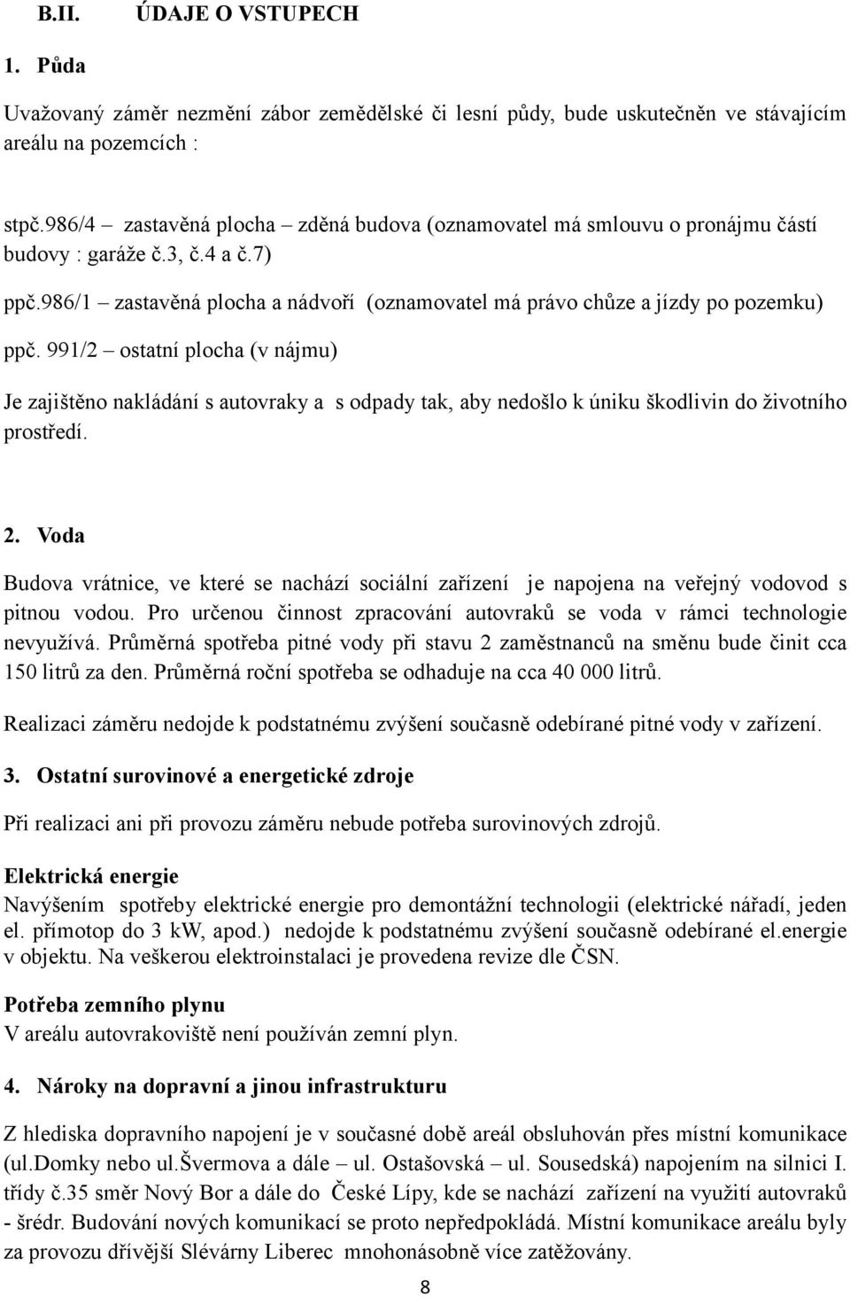 991/2 ostatní plocha (v nájmu) Je zajištěno nakládání s autovraky a s odpady tak, aby nedošlo k úniku škodlivin do životního prostředí. 2.