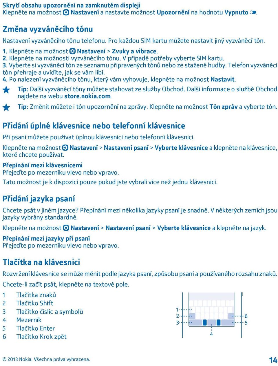 Vyberte si vyzváněcí tón ze seznamu připravených tónů nebo ze stažené hudby. Telefon vyzváněcí tón přehraje a uvidíte, jak se vám líbí. 4.