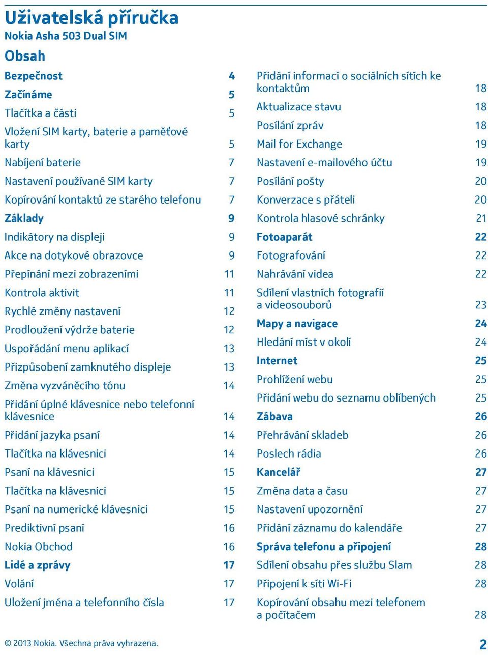 výdrže baterie 12 Uspořádání menu aplikací 13 Přizpůsobení zamknutého displeje 13 Změna vyzváněcího tónu 14 Přidání úplné klávesnice nebo telefonní klávesnice 14 Přidání jazyka psaní 14 Tlačítka na