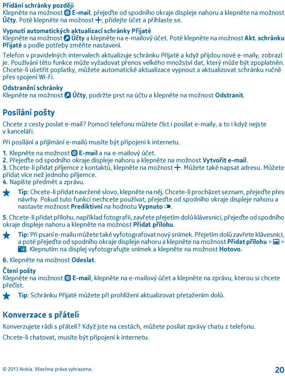 Telefon v pravidelných intervalech aktualizuje schránku Přijaté a když přijdou nové e-maily, zobrazí je. Používání této funkce může vyžadovat přenos velkého množství dat, který může být zpoplatněn.