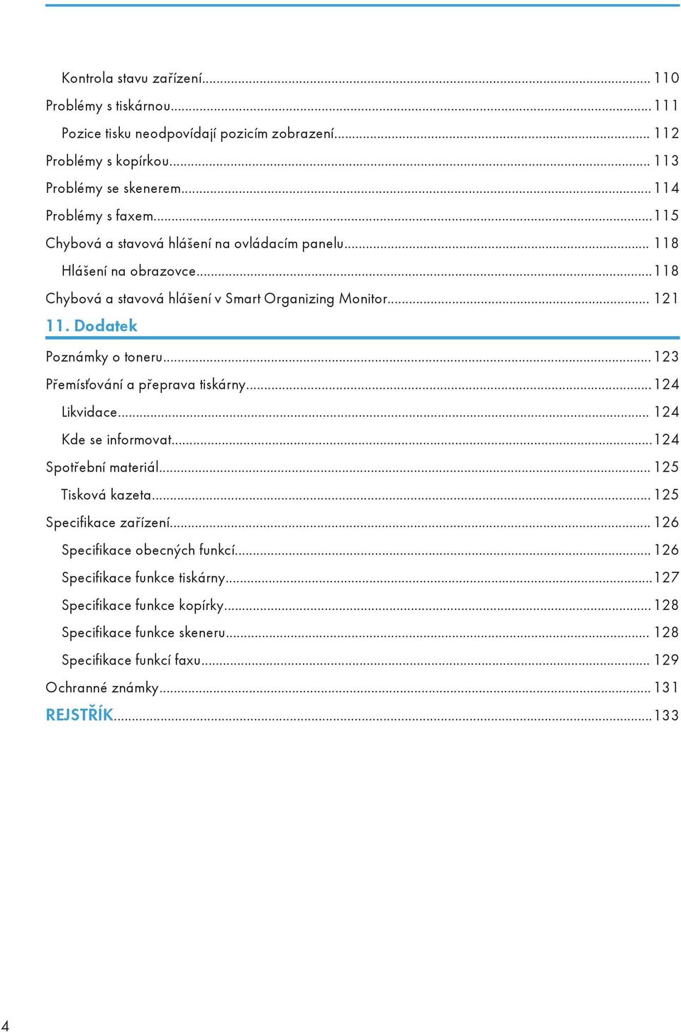 ..123 Přemísťování a přeprava tiskárny...124 Likvidace... 124 Kde se informovat...124 Spotřební materiál... 125 Tisková kazeta... 125 Specifikace zařízení.