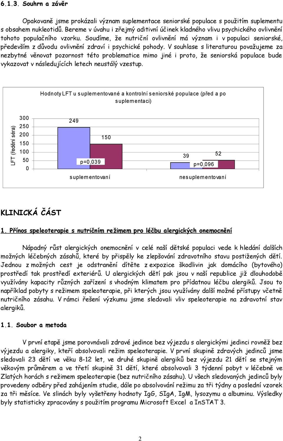 Soudíme, že nutriční ovlivnění má význam i v populaci seniorské, především z důvodu ovlivnění zdraví i psychické pohody.