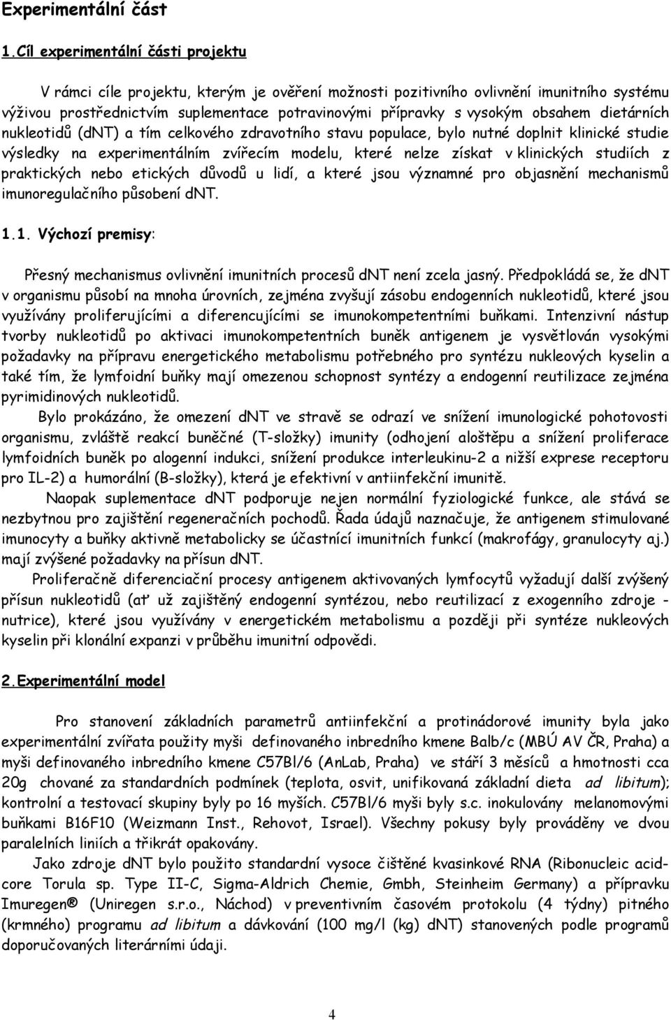 obsahem dietárních nukleotidů (dnt) a tím celkového zdravotního stavu populace, bylo nutné doplnit klinické studie výsledky na experimentálním zvířecím modelu, které nelze získat v klinických