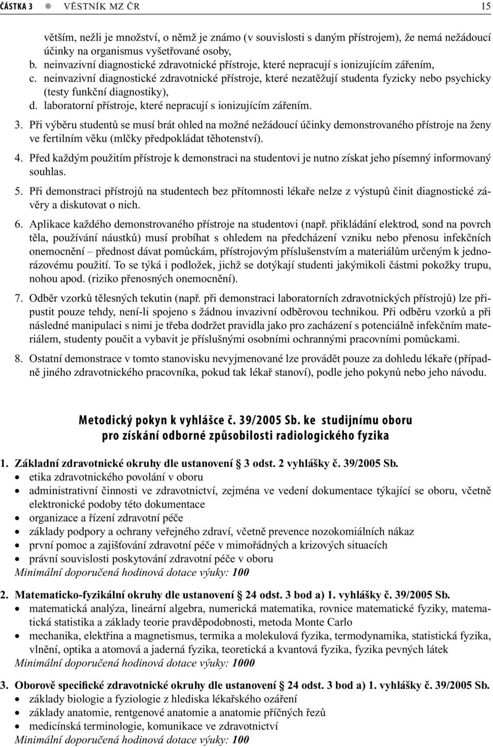 neinvzivní dignostické zdrvotnické přístroje, které neztěžují student fyzicky nebo psychicky (testy funkční dignostiky), d. lbortorní přístroje, které neprcují s ionizujícím zářením. 3.
