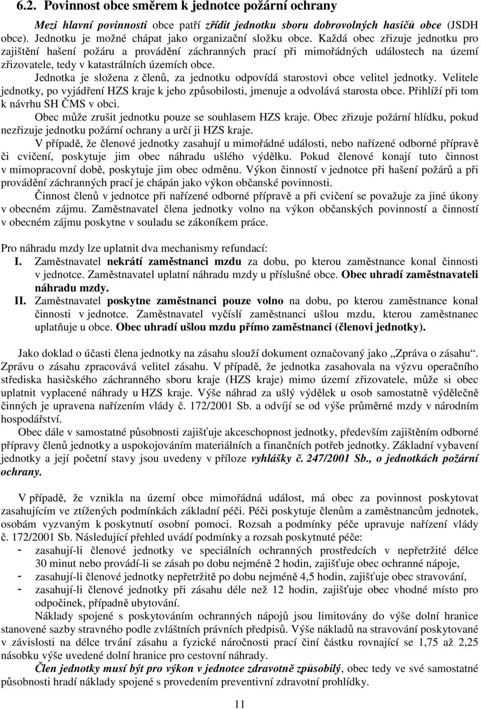 Každá obec zřizuje jednotku pro zajištění hašení požáru a provádění záchranných prací při mimořádných událostech na území zřizovatele, tedy v katastrálních územích obce.