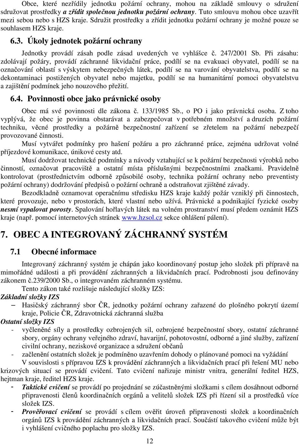 Úkoly jednotek požární ochrany Jednotky provádí zásah podle zásad uvedených ve vyhlášce č. 247/2001 Sb.