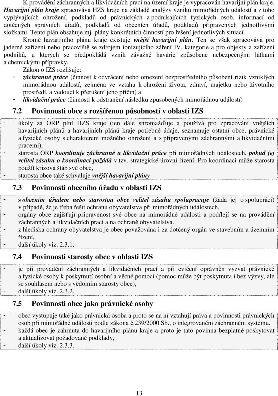 dotčených správních úřadů, podkladů od obecních úřadů, podkladů připravených jednotlivými složkami. Tento plán obsahuje mj. plány konkrétních činností pro řešení jednotlivých situací.