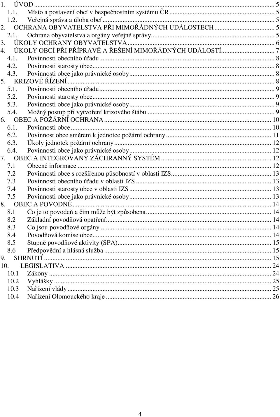 .. 8 5. KRIZOVÉ ŘÍZENÍ... 8 5.1. Povinnosti obecního úřadu... 9 5.2. Povinnosti starosty obce... 9 5.3. Povinnosti obce jako právnické osoby... 9 5.4. Možný postup při vytvoření krizového štábu... 9 6.