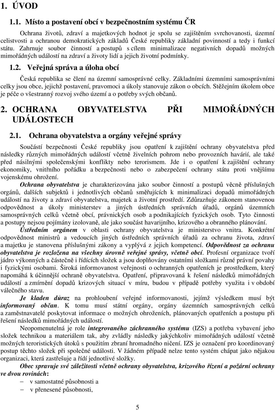 Zahrnuje soubor činností a postupů s cílem minimalizace negativních dopadů možných mimořádných událostí na zdraví a životy lidí a jejich životní podmínky. 1.2.