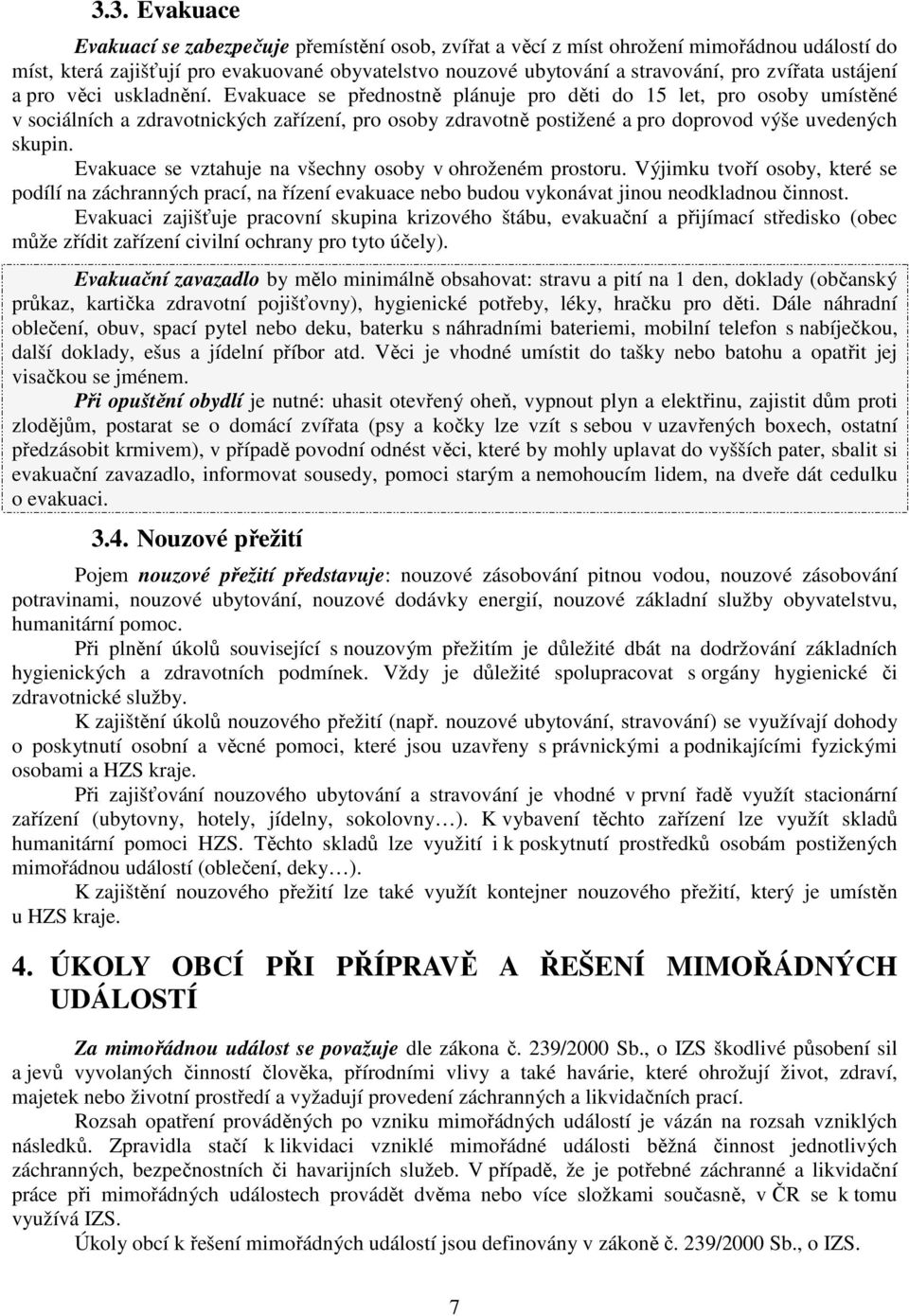 Evakuace se přednostně plánuje pro děti do 15 let, pro osoby umístěné v sociálních a zdravotnických zařízení, pro osoby zdravotně postižené a pro doprovod výše uvedených skupin.