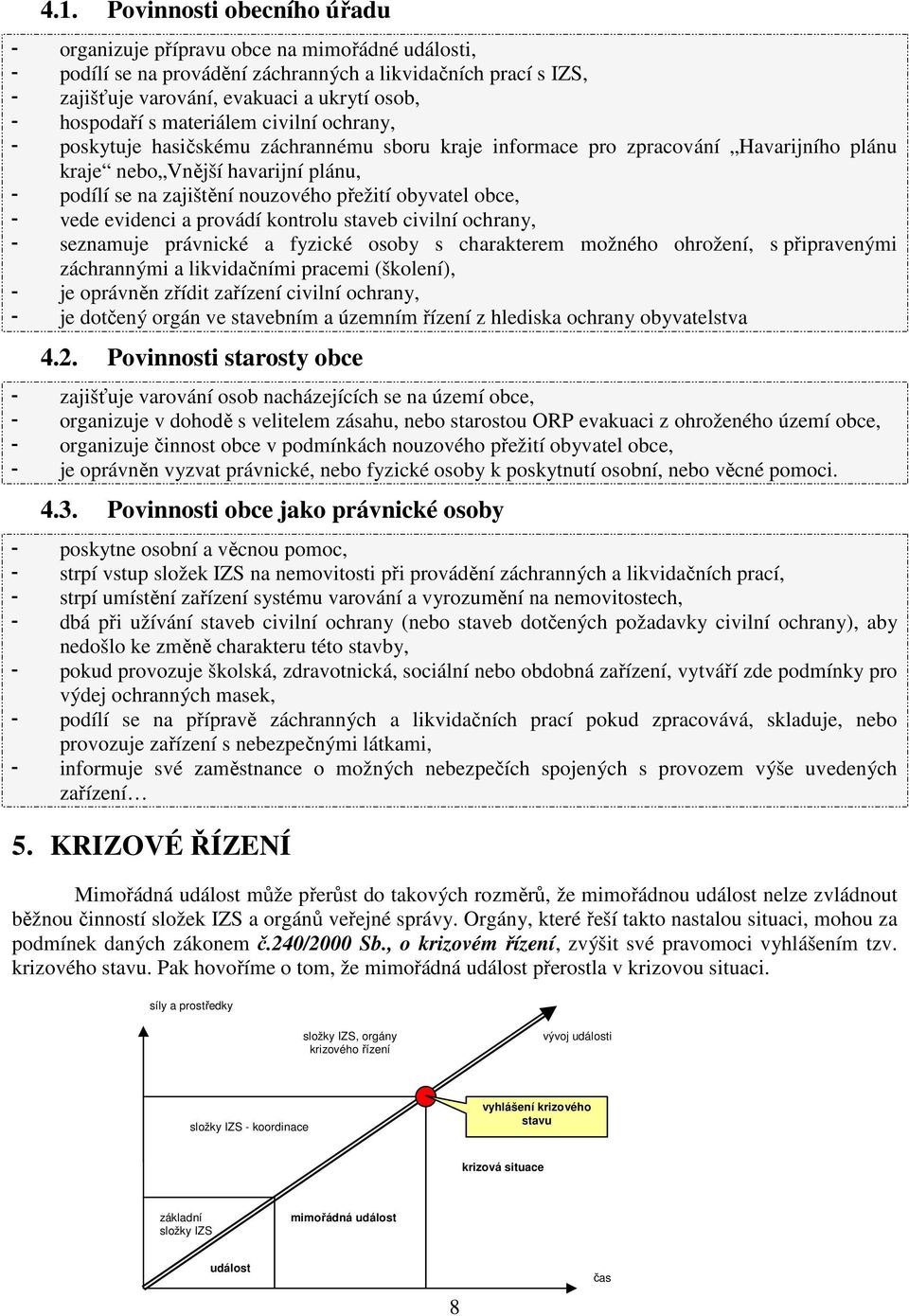 přežití obyvatel obce, - vede evidenci a provádí kontrolu staveb civilní ochrany, - seznamuje právnické a fyzické osoby s charakterem možného ohrožení, s připravenými záchrannými a likvidačními