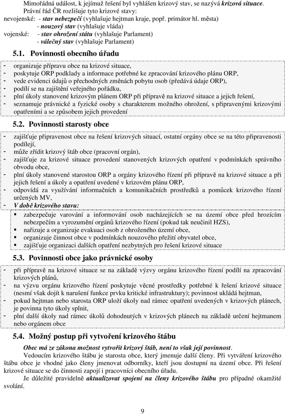 Povinnosti obecního úřadu - organizuje přípravu obce na krizové situace, - poskytuje ORP podklady a informace potřebné ke zpracování krizového plánu ORP, - vede evidenci údajů o přechodných změnách