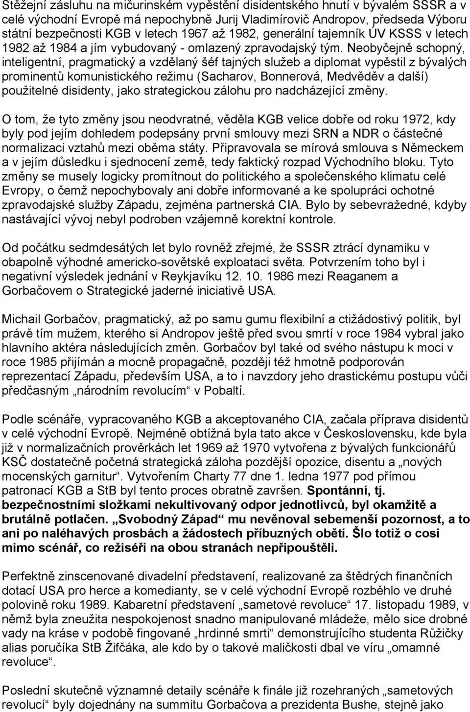 Neobyčejně schopný, inteligentní, pragmatický a vzdělaný šéf tajných služeb a diplomat vypěstil z bývalých prominentů komunistického režimu (Sacharov, Bonnerová, Medvěděv a další) použitelné