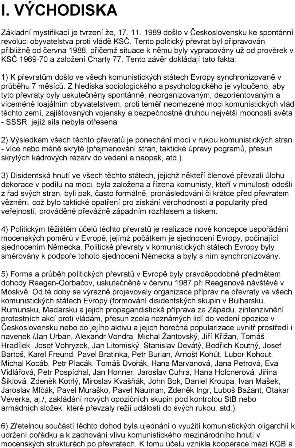 Tento závěr dokládají tato fakta: 1) K převratům došlo ve všech komunistických státech Evropy synchronizovaně v průběhu 7 měsíců.