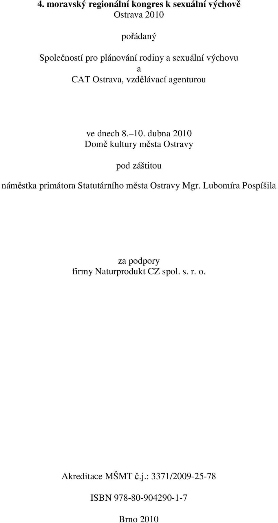 dubna 2010 Domě kultury města Ostravy pod záštitou náměstka primátora Statutárního města Ostravy Mgr.