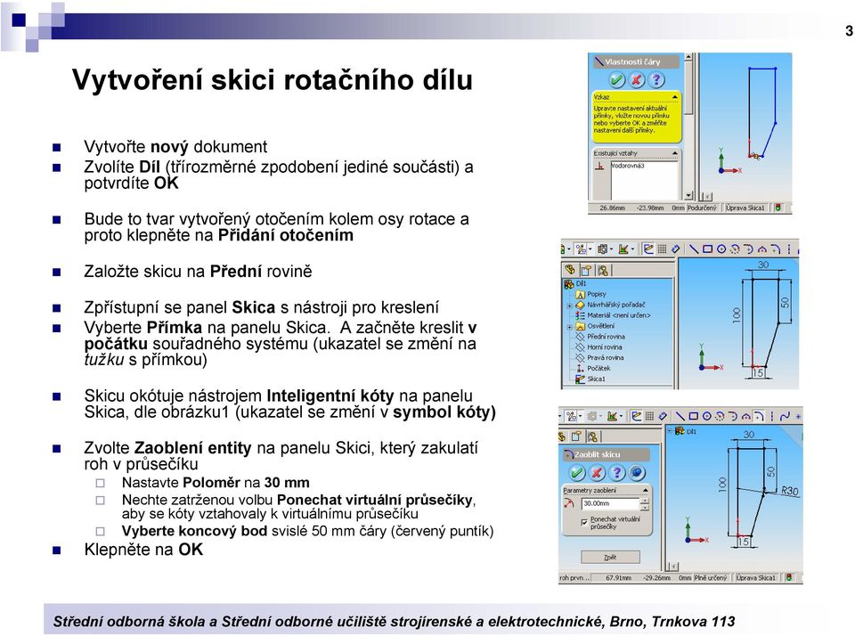 A začněte kreslit v počátku souřadného systému (ukazatel se změní na tužku s přímkou) Skicu okótuje nástrojem Inteligentní kóty na panelu Skica, dle obrázku1 (ukazatel se změní v symbol kóty)