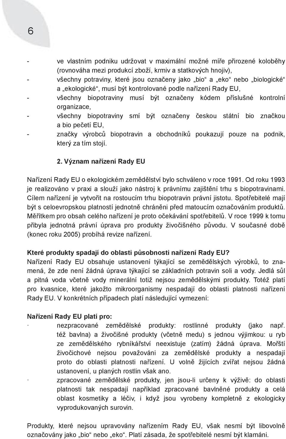 státní bio značkou a bio pečetí EU, - značky výrobců biopotravin a obchodníků poukazují pouze na podnik, který za tím stojí. 2.