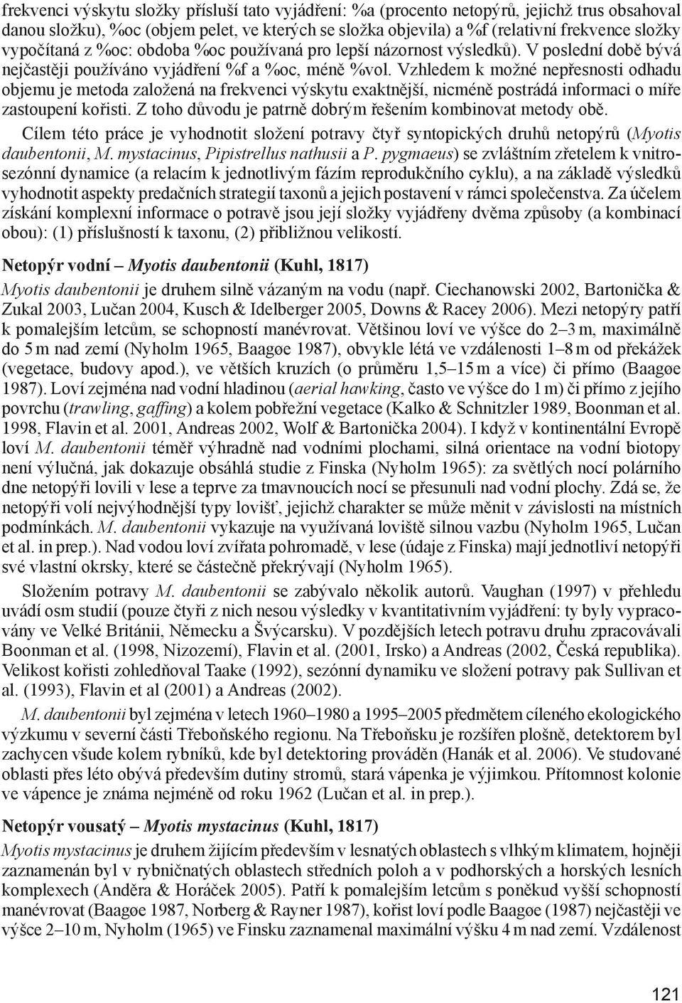 Vzhledem k možné nepřesnosti odhadu objemu je metoda založená na frekvenci výskytu exaktnější, nicméně postrádá informaci o míře zastoupení kořisti.