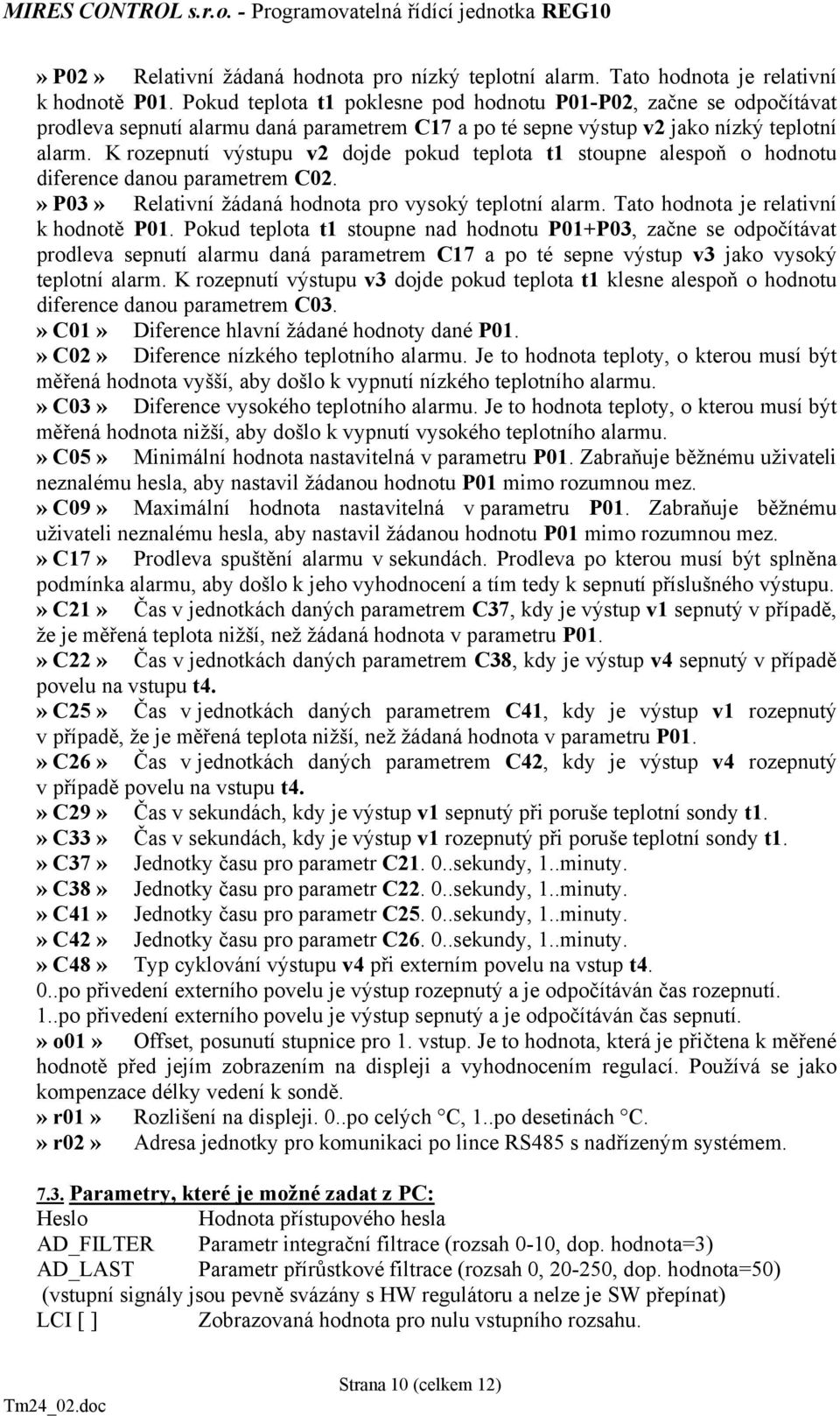 K rozepnutí výstupu v2 dojde pokud teplota t1 stoupne alespoň o hodnotu diference danou parametrem C02.» P03» Relativní žádaná hodnota pro vysoký teplotní alarm.