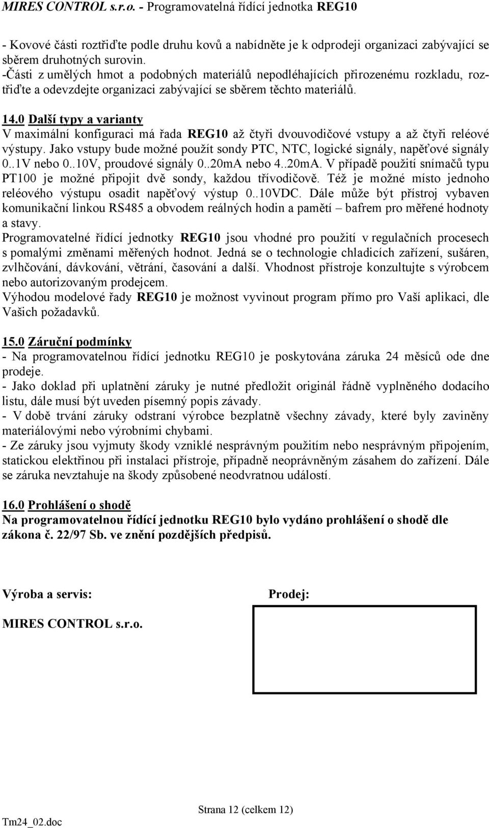 0 Další typy a varianty V maximální konfiguraci má řada REG10 až čtyři dvouvodičové vstupy a až čtyři reléové výstupy.