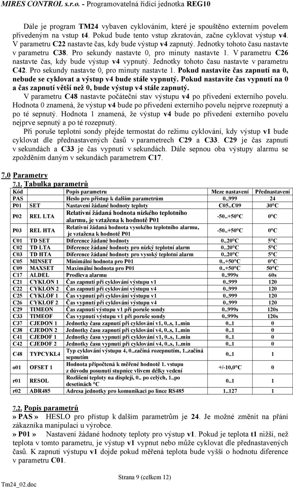 V parametru C26 nastavte čas, kdy bude výstup v4 vypnutý. Jednotky tohoto času nastavte v parametru C42. Pro sekundy nastavte 0, pro minuty nastavte 1.