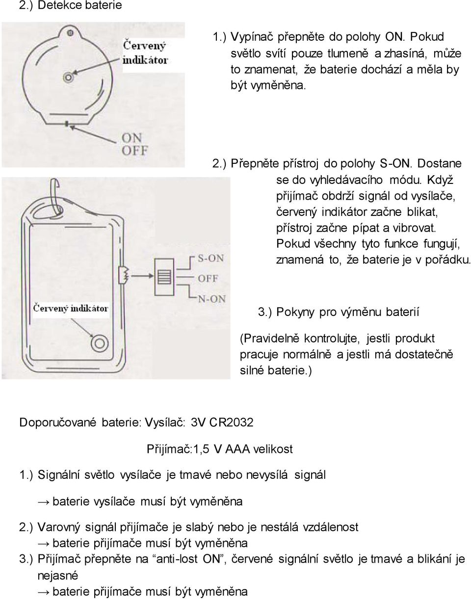 Pokud všechny tyto funkce fungují, znamená to, že baterie je v pořádku. 3.) Pokyny pro výměnu baterií (Pravidelně kontrolujte, jestli produkt pracuje normálně a jestli má dostatečně silné baterie.