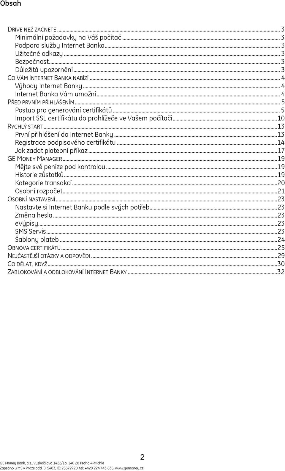 ..10 RYCHLÝ START...13 První přihlášení do Internet Banky...13 Registrace podpisového certifikátu...14 Jak zadat platební příkaz...17 GE MONEY MANAGER...19 Mějte své peníze pod kontrolou.