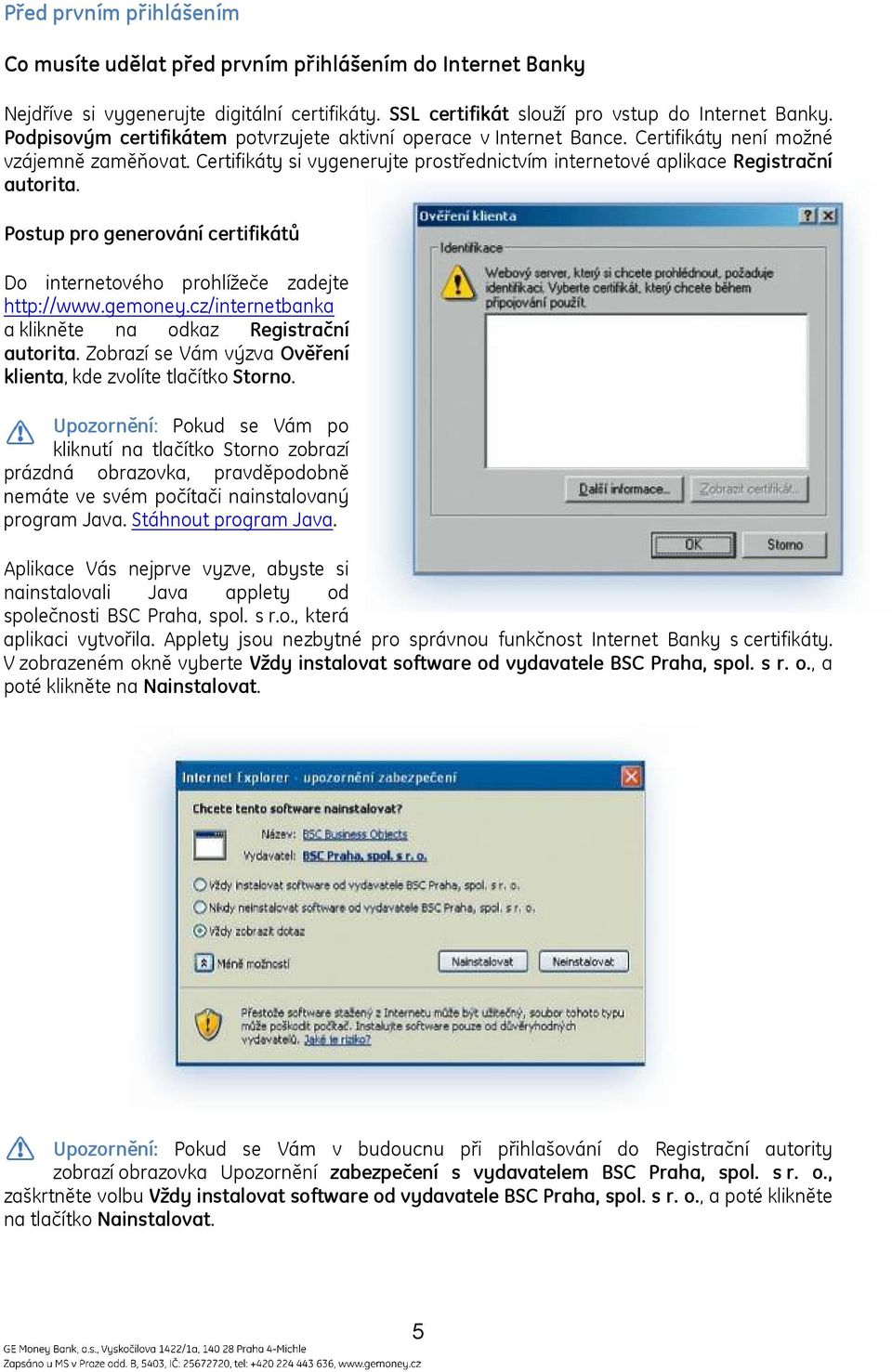 Postup pro generování certifikátů Do internetového prohlížeče zadejte http://www.gemoney.cz/internetbanka a klikněte na odkaz Registrační autorita.
